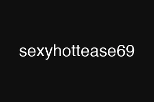 sexyhottease69