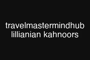 travelmastermindhub lillianian kahnoors